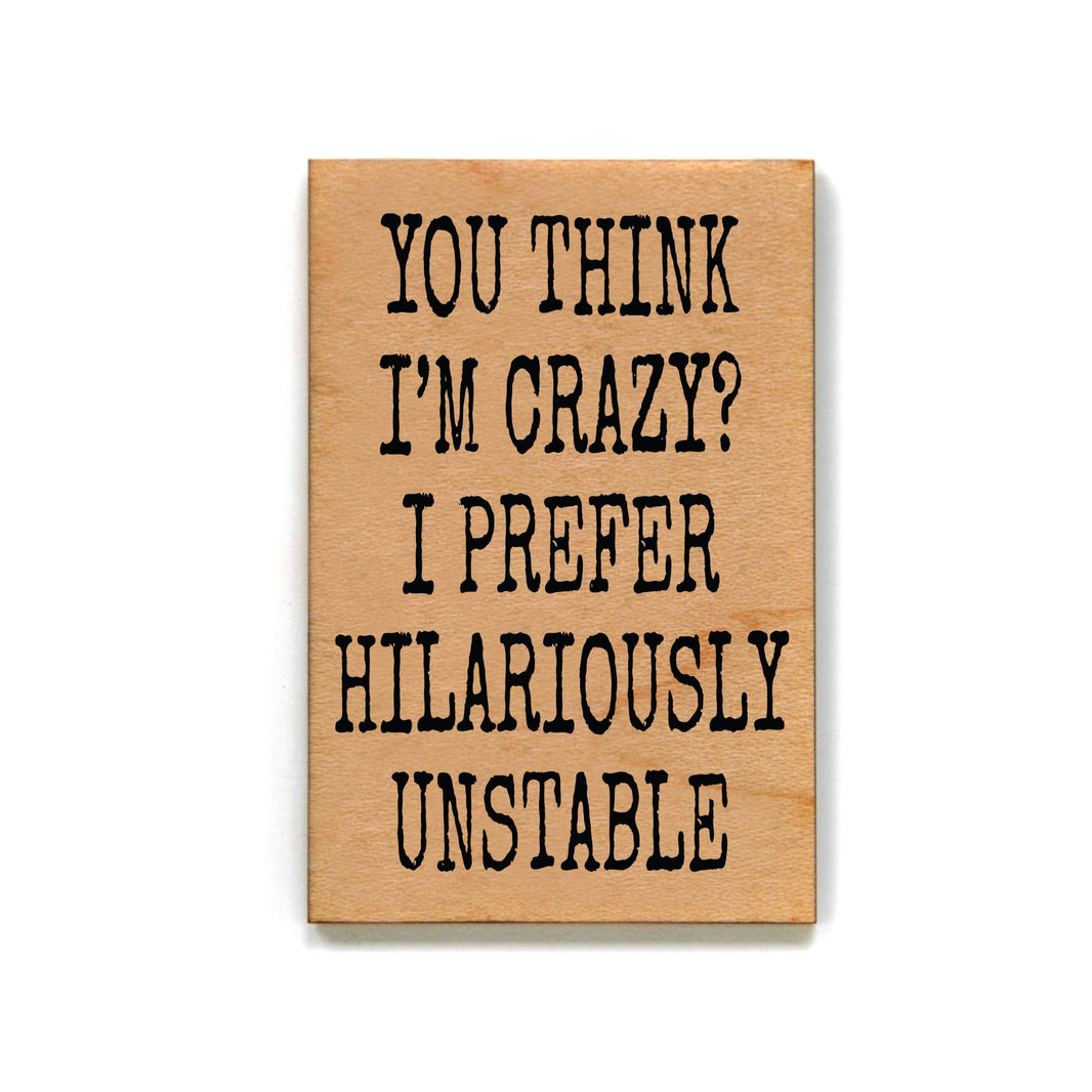 You Think I'm Crazy? Magnet - XM091 - Pack Of 6 ( $2.25 Per Magnet)