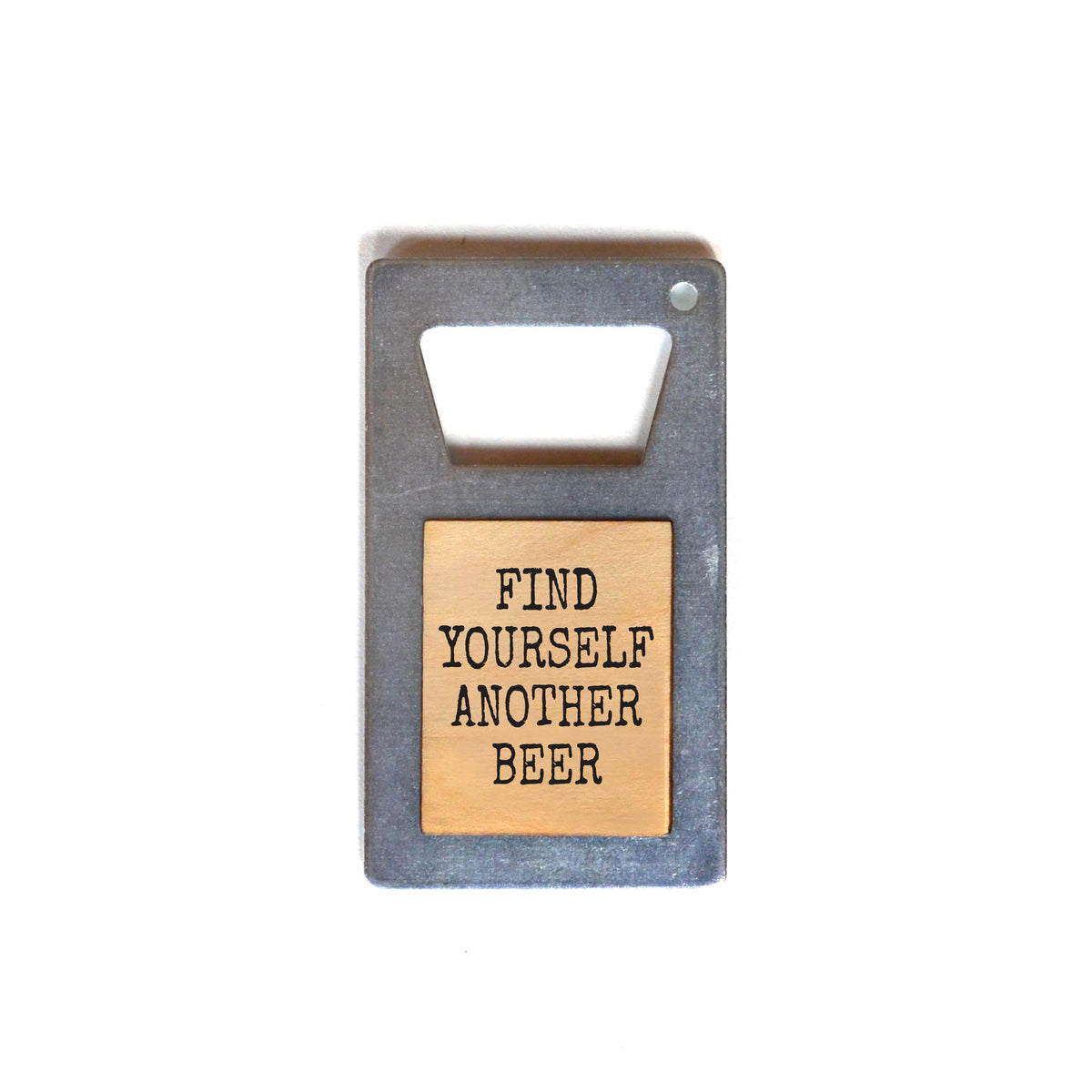 "Find Yourselfd Another Beer" Bottle Opener - ZM015 - 6 Per Pack ($3.75 Ea. Opener)