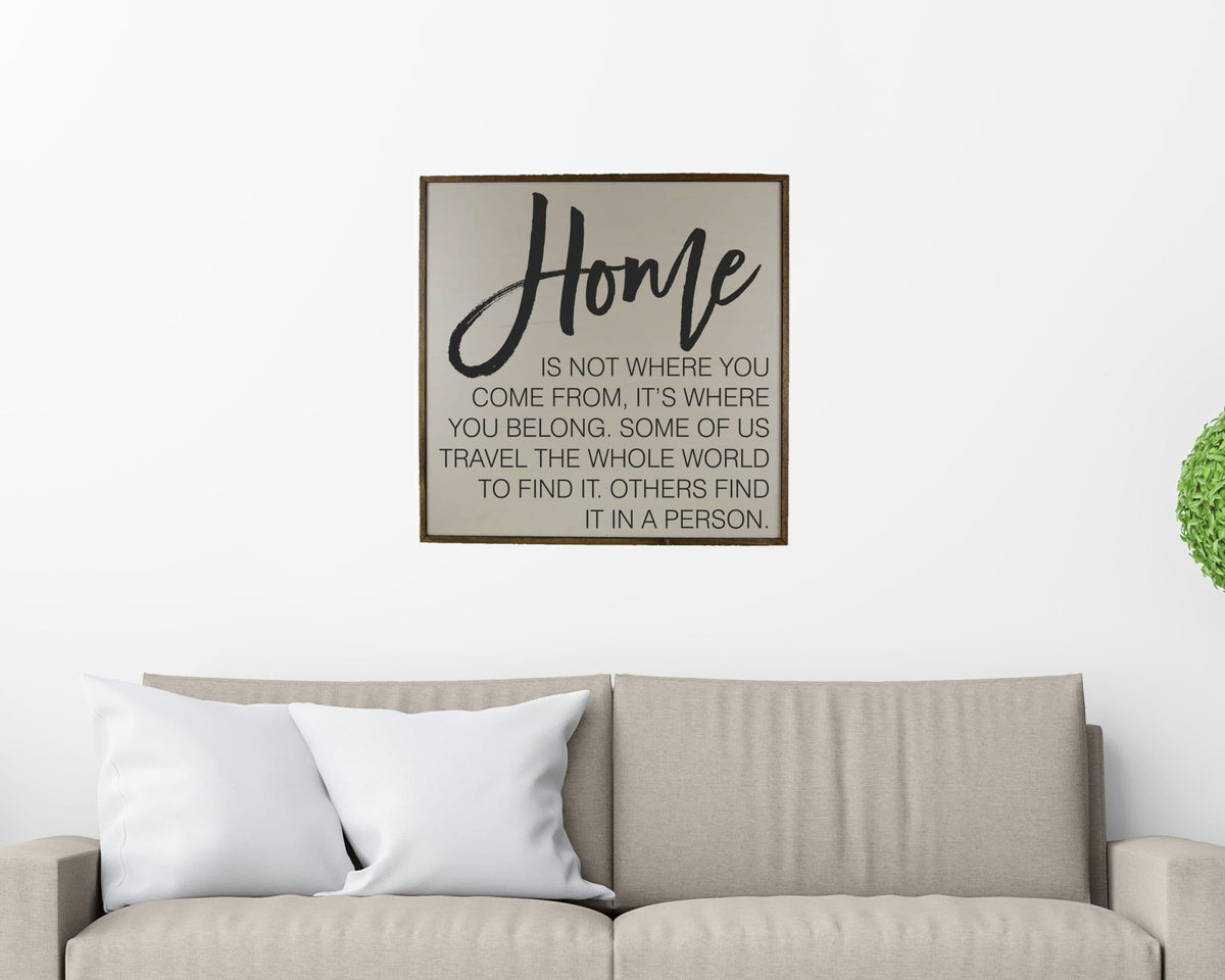 Home is not where you come from it's where you belong; 24x24 Wall Art Sign - MW010 - 2 Per Pack ($50 Ea. Sign)
