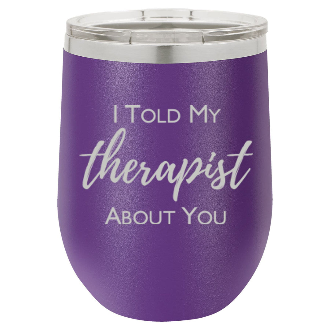 "I Told My Therapist About You" Tumbler Any Size (4 Tumblers Per Pack)