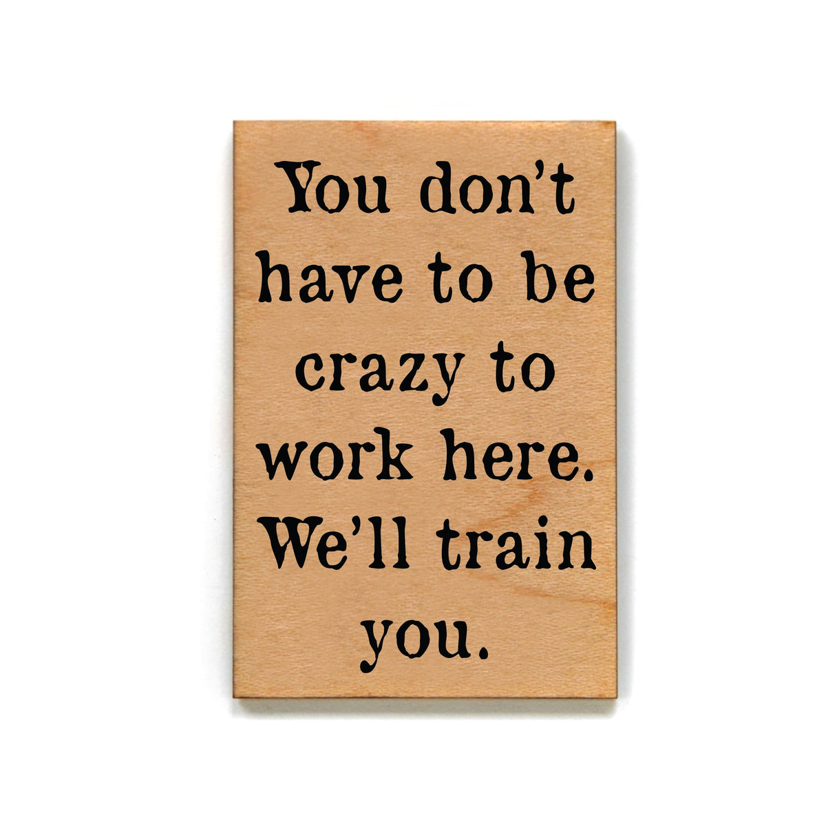 You Don't Have To Be Crazy To Work Here Magnet - XM021 - Driftless Studios
